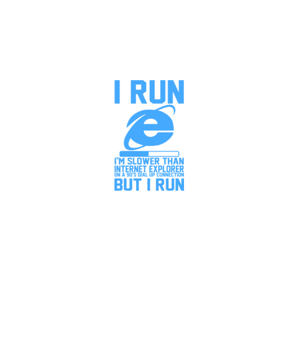 'I run, I''m slower that internet explorer but i run' model alb pe tricou