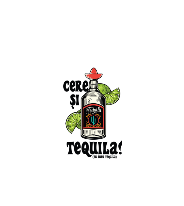 cere și tequila! (eu sunt tequila) model alb pe tricou