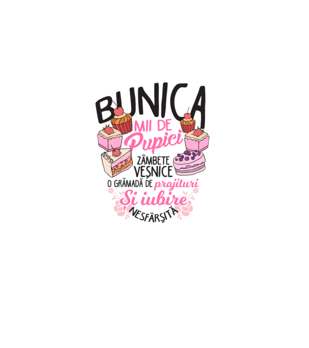 bunica - mii de pupici, zâmbete veșnice, o grămadă de prăjituri și iubire nesfârșită model alb pe tricou
