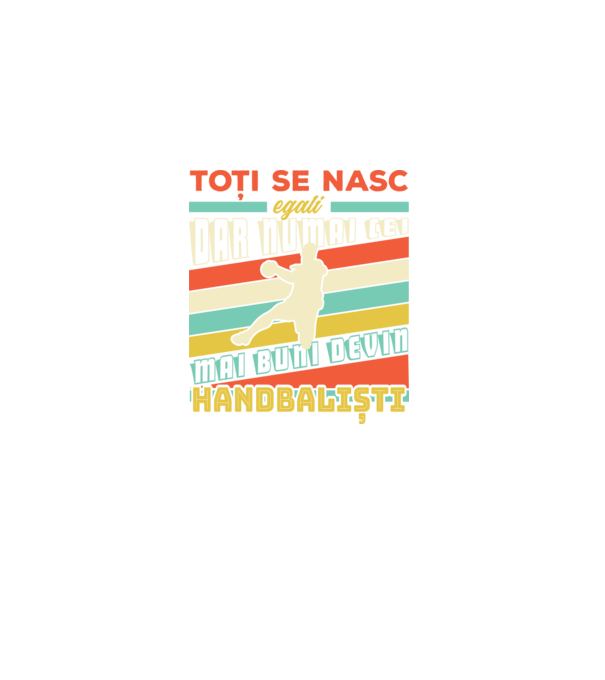 toți se nasc egali, dar numai cei mai buni devin handbaliști model negru pe tricou