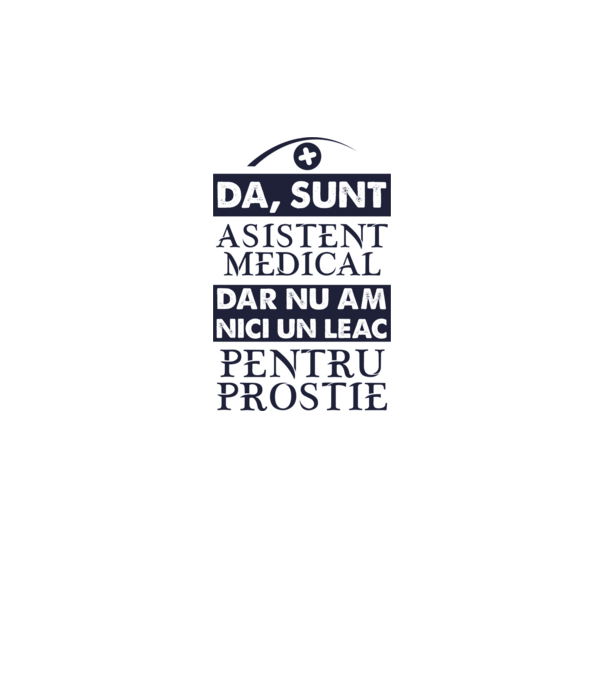 da, sunt asistent medical, dar nu am nici un leac pentru prostie model alb pe tricou