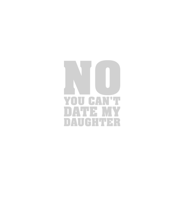 No you cant date my daughter model negru pe tricou
