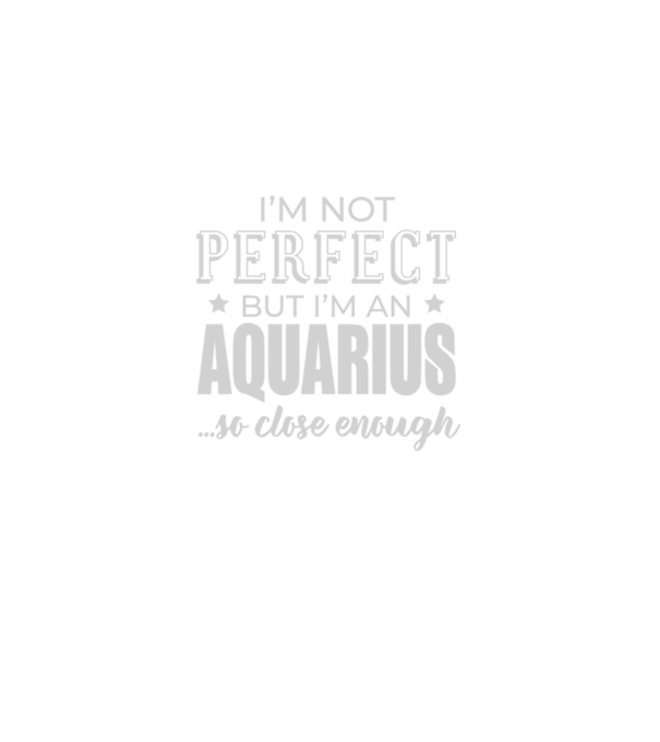 Not perfect, but AQUARIUS model negru pe tricou