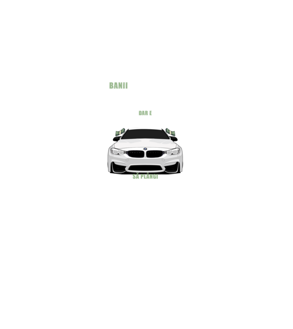 banii nu te vor face fericit, dar e mult mai bine să plângi într-un bmw model negru pe tricou