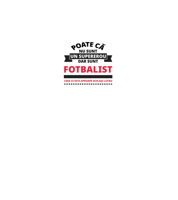 Poate că nu sunt un supererou, dar sunt FOTBALIST, ceea ce este aproape același lucru model alb pe tricou