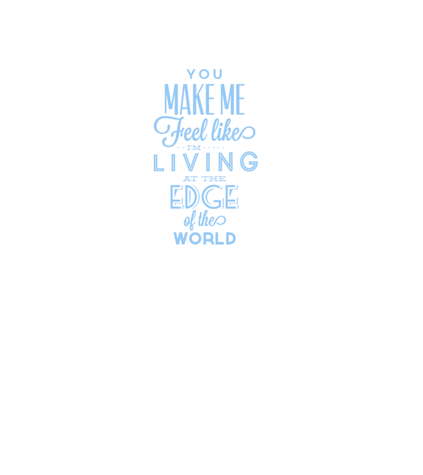 You make me feel like living at the edge of the world model alb pe tricou