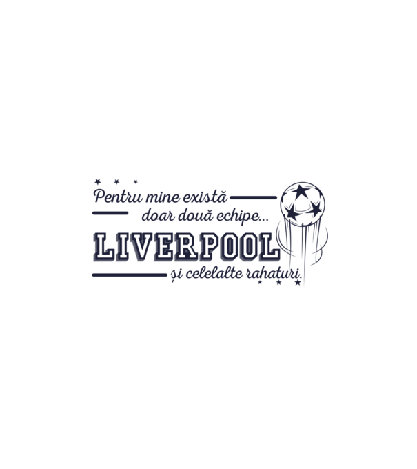 Pentru mine există doar două echipe, Liverpool și celelalte rahaturi model alb pe tricou