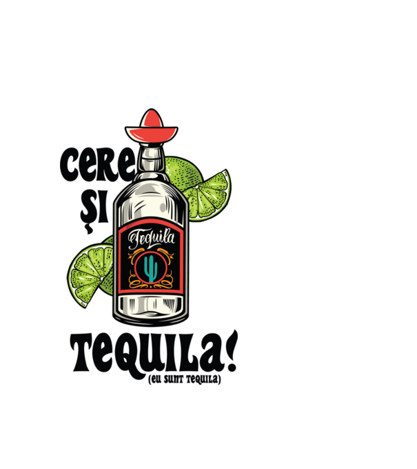 cere și tequila! (eu sunt tequila) model alb pe tricou