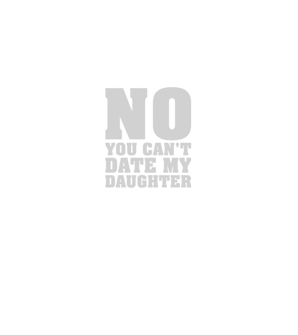 No you cant date my daughter model negru pe tricou