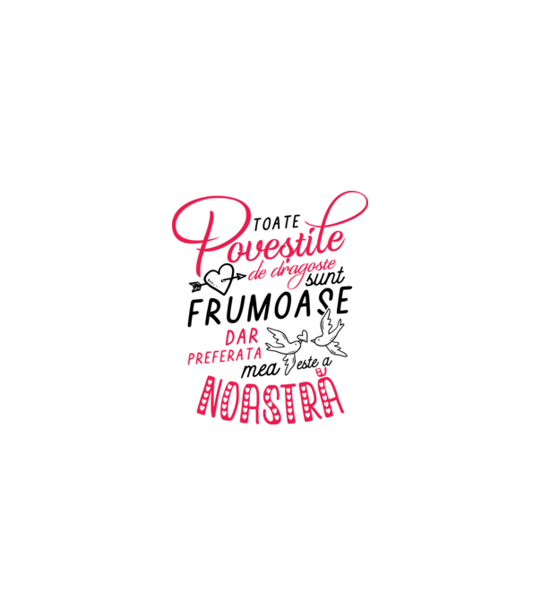 Toate poveștile de dragoste sunt frumoase, dar preferata mea este a noastră model alb pe tricou