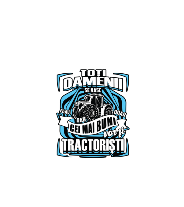 toți oamenii - se nasc egali dar doar cei mai buni vor fi tractoriști model negru pe tricou