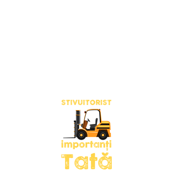 UUnii îmi spun stivuitorist, dar cei mai importanți îmi spun Tată model negru pe tricou