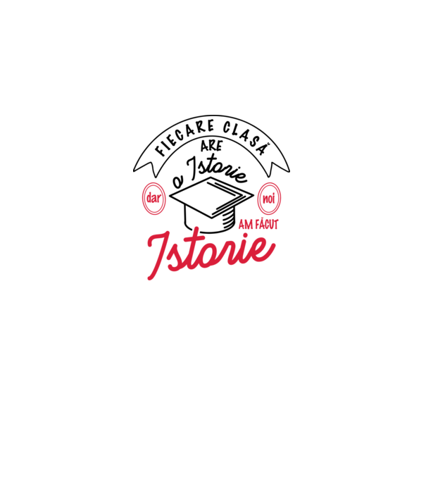 Fiecare clasă - are - o istorie - Dar noi - am făcut - Istorie! model alb pe tricou