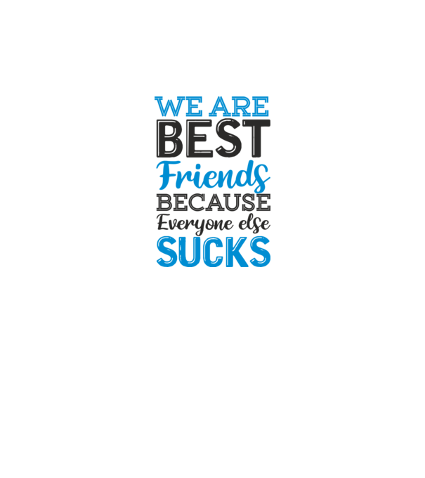 We Are best friends because everyone else sucks model alb pe tricou