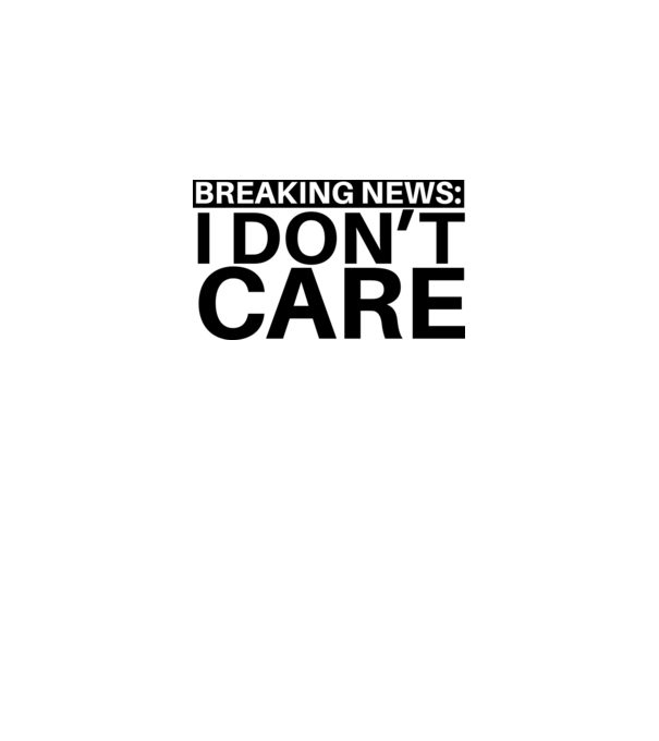 breaking news i dont care model gri pe tricou