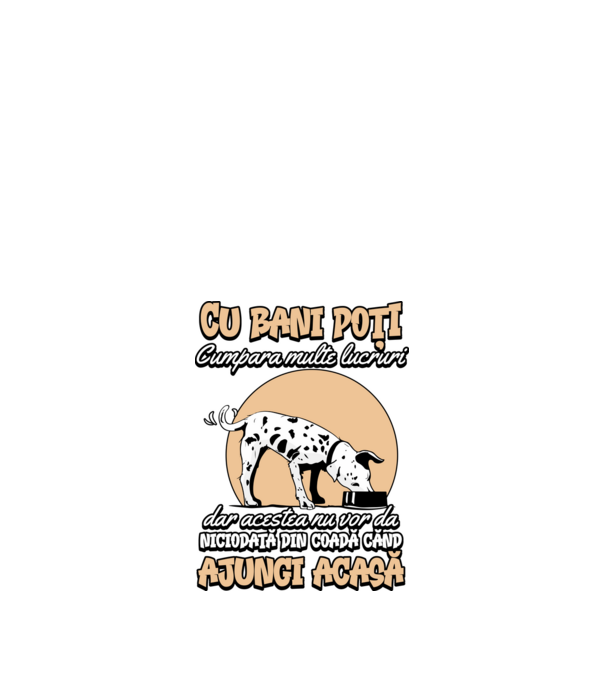 cu bani poți cumpăra multe lucruri, dar acestea nu vor da niciodată din coadă când ajungi acasă model negru pe tricou