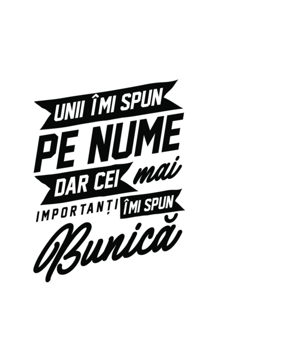 Unii îmi spun pe nume, dar cei mai importanți îmi spun bunică model alb pe tricou