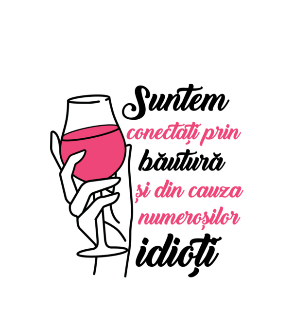 suntem conectați prin băutură și din cauza numeroșilor idioți model alb pe tricou