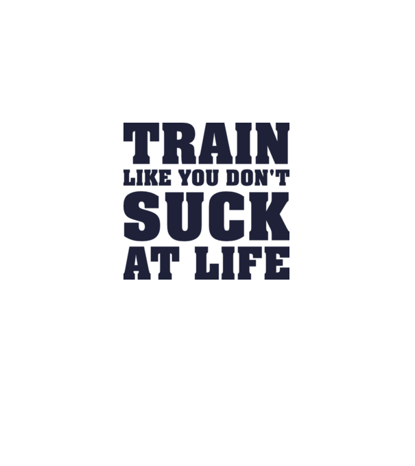 Train like you dont suck at life model nisipiu pe tricou