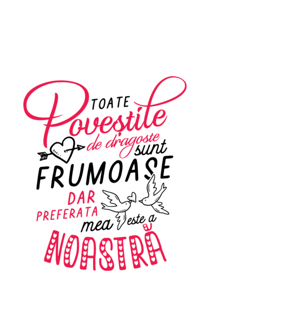 Toate poveștile de dragoste sunt frumoase, dar preferata mea este a noastră model alb pe tricou