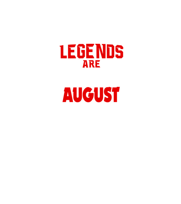 Legends are born in August model negru pe tricou