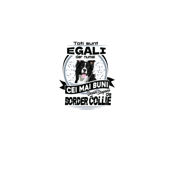 Toți sunt egali, dar numai cei mai buni devin stăpâni de border collie model alb pe tricou