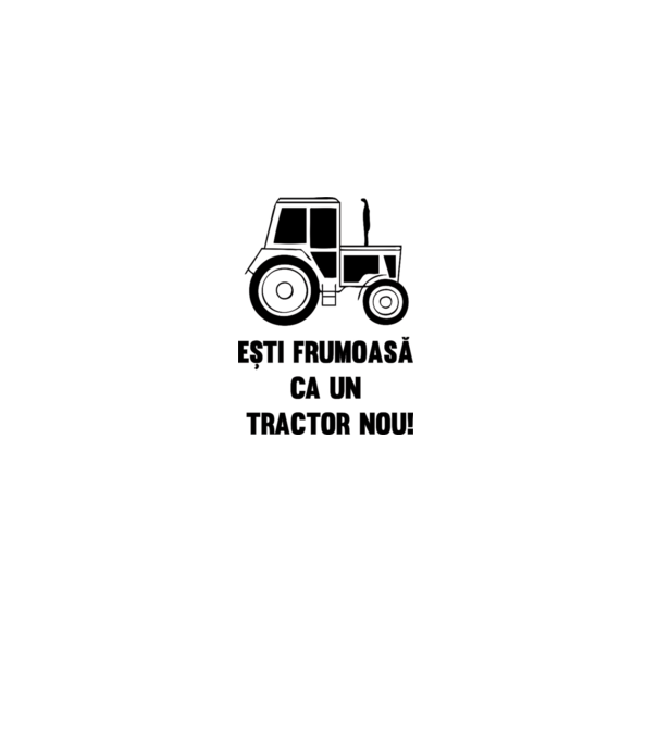 ești frumoasă ca un tractor nou! model alb pe tricou
