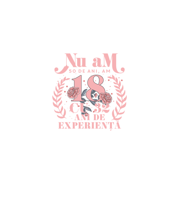 Nu am 50 de ani, am 18 cu 32 ani de experiență model negru pe tricou