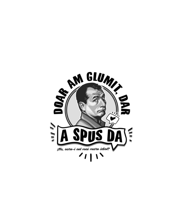 doar am glumit, dar - a spus da - na, care-i cel mai mare idiot model alb pe tricou