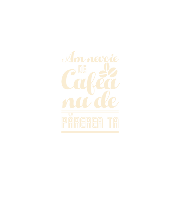 am nevoie de cafea, nu de părerea ta model negru pe tricou