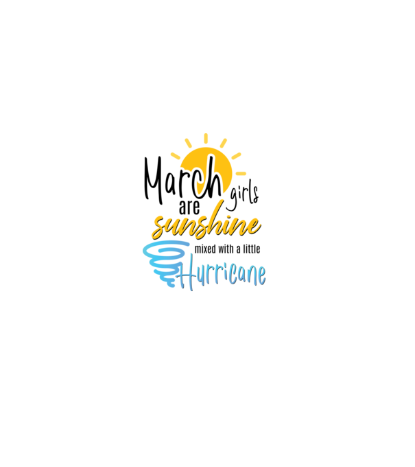 March Girls are Sunshine mixed with a little Hurricane model alb pe tricou