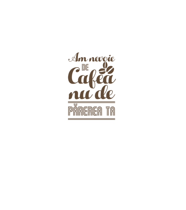 am nevoie de cafea, nu de părerea ta model alb pe tricou