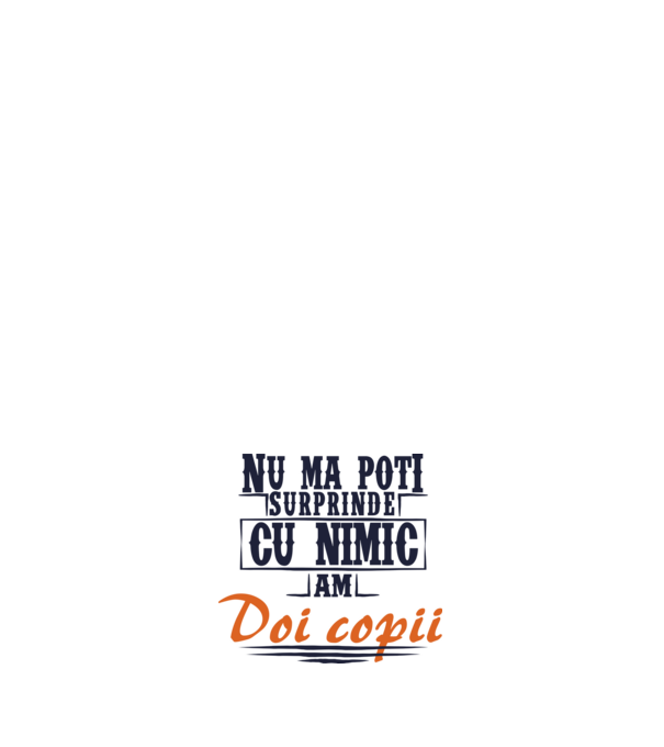 Nu mă poți surprinde cu nimic, am doi copii model albastru închis pe tricou