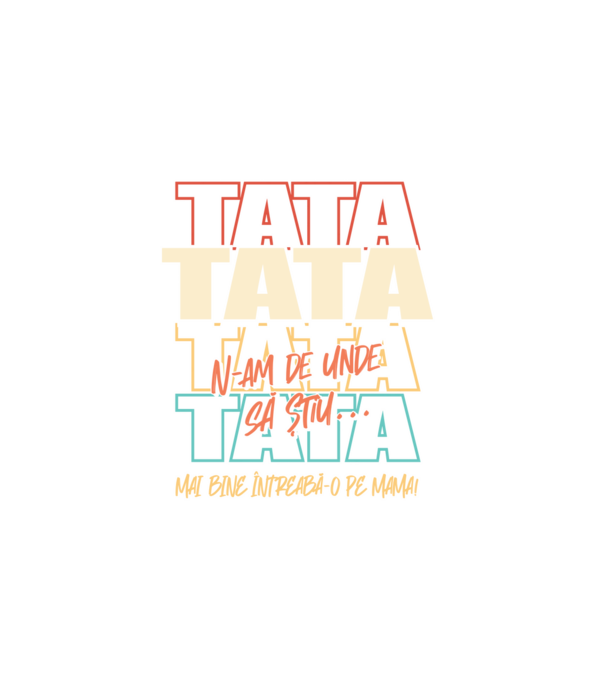 Tata N-am de unde să știu model alb pe tricou