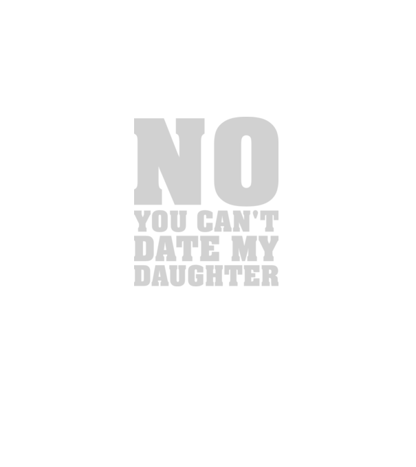 No you cant date my daughter model negru pe tricou