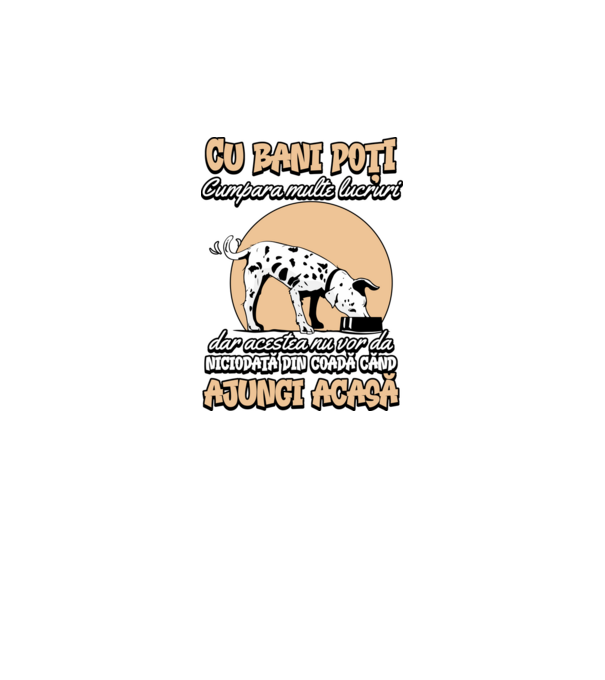 cu bani poți cumpăra multe lucruri, dar acestea nu vor da niciodată din coadă când ajungi acasă model negru pe tricou