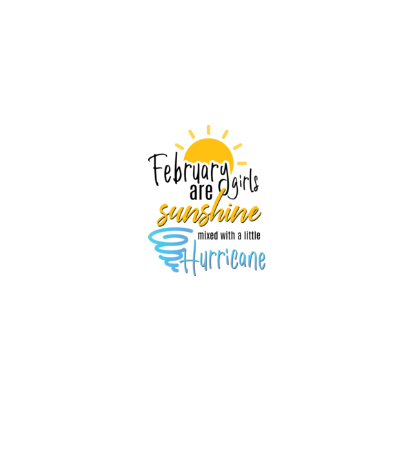 February Girls are Sunshine mixed with a little Hurricane model alb pe tricou