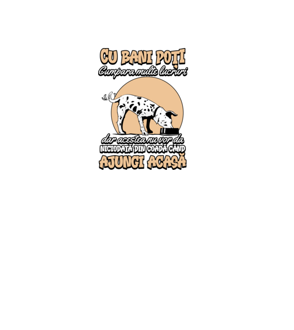 cu bani poți cumpăra multe lucruri, dar acestea nu vor da niciodată din coadă când ajungi acasă model negru pe tricou