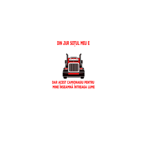 Pentru lumea din jur soțul meu e doar un camionagiu, dar acest camionagiu pentru mine înseamnă întreaga lume model turcoaz pe tricou