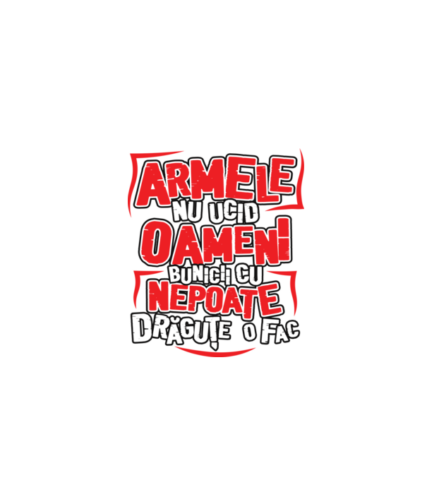 Armele nu ucid oameni, bunicii cu nepoate drăguțe o fac model alb pe tricou