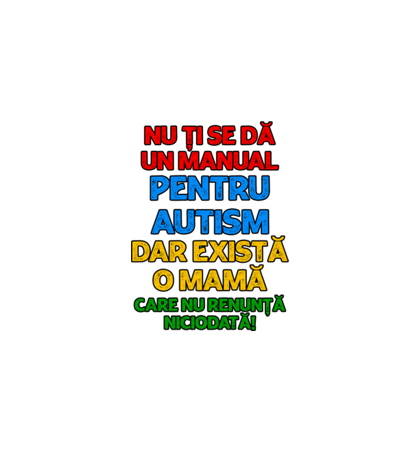 Nu ți se dă un manual pentru autism, dar există o mamă care nu renunță niciodată! model alb pe tricou