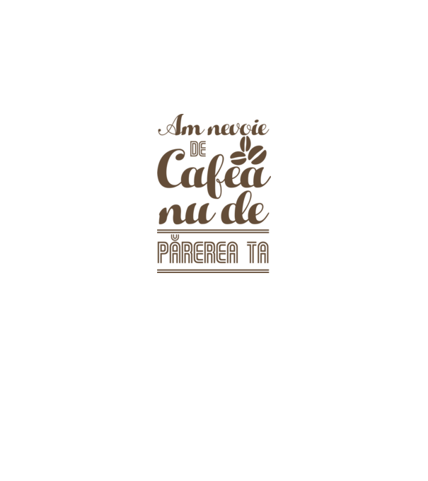 am nevoie de cafea, nu de părerea ta model alb pe tricou
