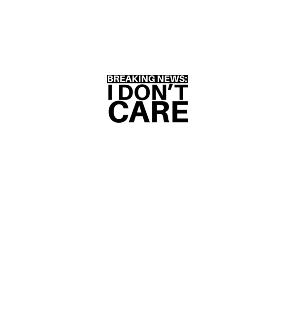 breaking news i dont care model alb pe tricou