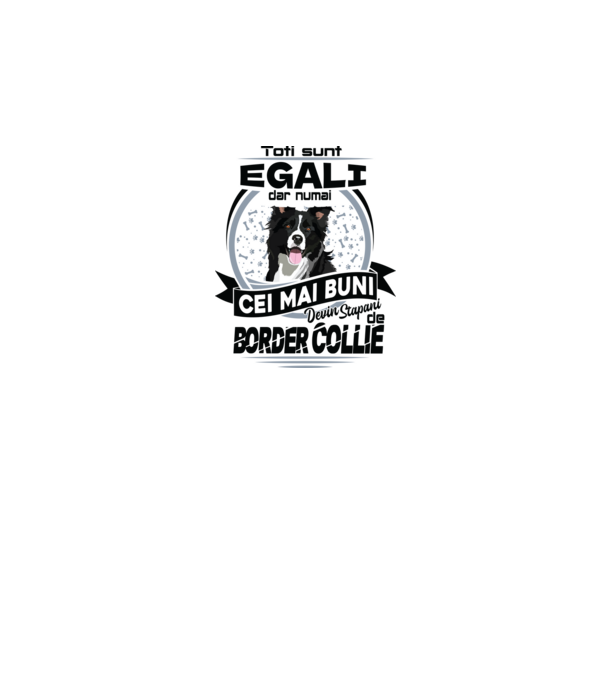 Toți sunt egali, dar numai cei mai buni devin stăpâni de border collie model alb pe tricou