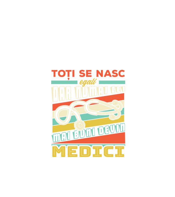 Toți se nasc egali, dar numai cei mai buni devin medici model negru pe tricou