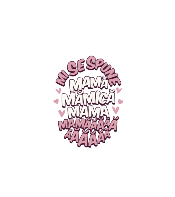 mi se spune: mamă, mămică, mama, mamăăăăăă model alb pe tricou