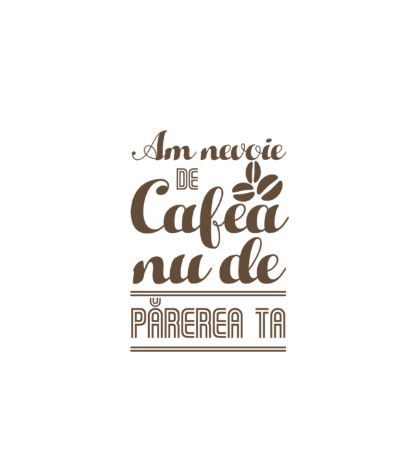 am nevoie de cafea, nu de părerea ta model alb pe tricou