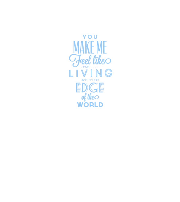 You make me feel like living at the edge of the world model alb pe tricou