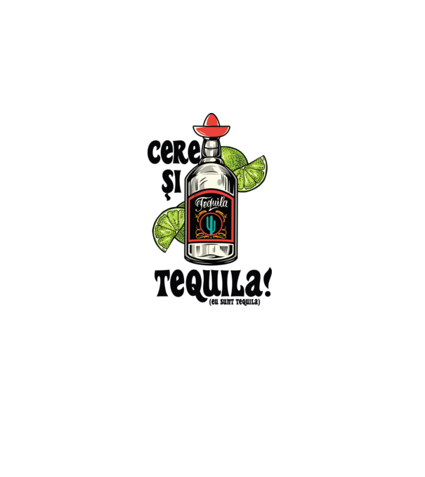 cere și tequila! (eu sunt tequila) model alb pe tricou