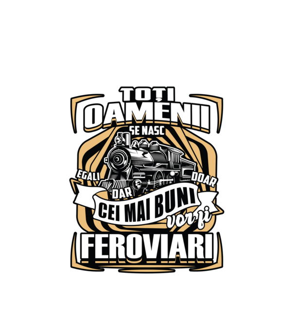 Ttoți oamenii - se nasc egali dar doar cei mai buni vor fi feroviari model alb pe tricou